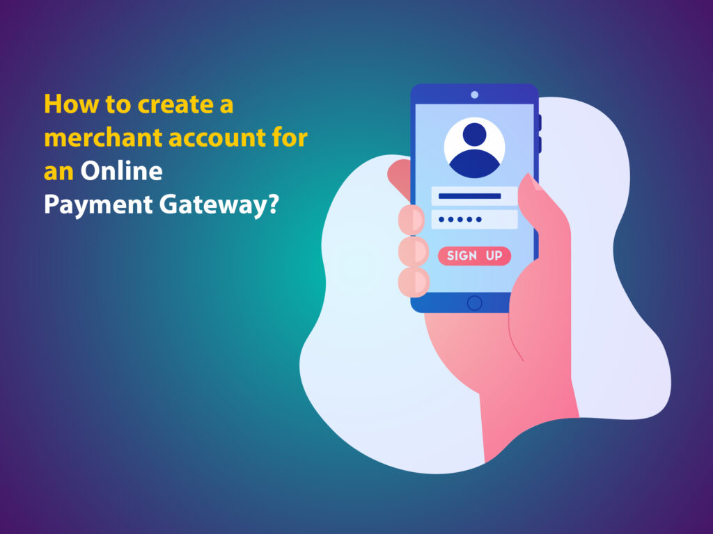 How to create a merchant account for an online payment gateway? 