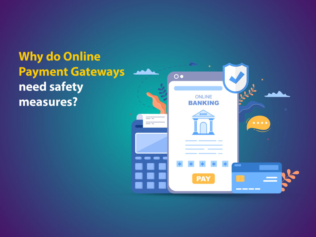 Why do online payment gateways need safety measures?